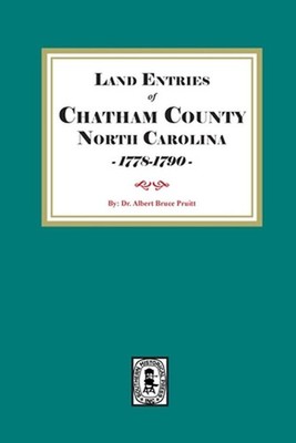 Land Entries of Chatham County, North Carolina, 1778-1790: Chatham Co., NC 1778-