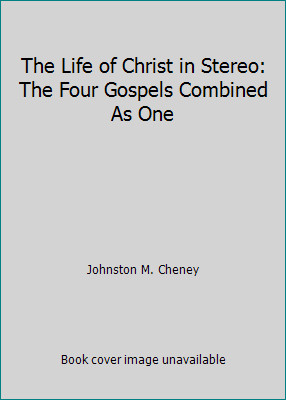 The Life of Christ in Stereo: The Four Gospels Combined As One