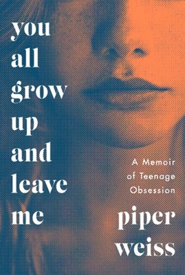 You All Grow up and Leave Me : A Memoir of Teenage Obsession Pipe