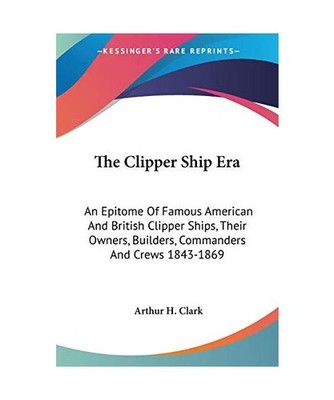 The Clipper Ship Era: An Epitome Of Famous American And British Clipper Ships, T