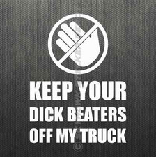 Keep Your Dick Beaters Off My Truck Funny Bumper Sticker Vinyl Decal Diesel Keep Your Dick Beaters Off My Truck Funny Bumper Sticker Vinyl Decal Diesel