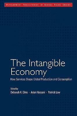 The Intangible Economy How Services Shape Global Production and Consumption Elms