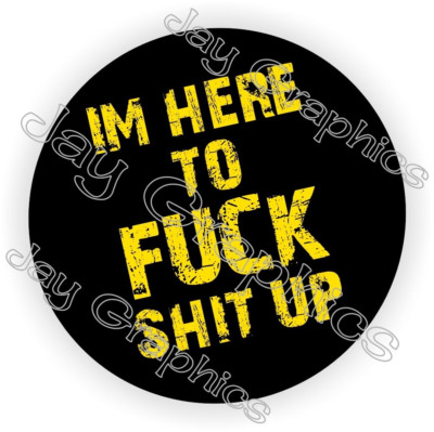 Here to F**k $hit Up Sticker Decal