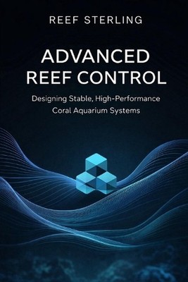 Advanced Reef Control: Designing Stable, High-Performance Coral Aquarium Systems