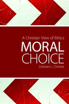 Moral Choice : A Christian View of Ethics, Paperback by Christie, Dolores L.,...