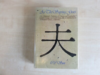 As the Saying Goes. English Chinese Anthology of Sayings. C C Sun.