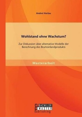 Wohlstand ohne Wachstum? Zur Diskussion ber alternative Modelle der Berechnung d