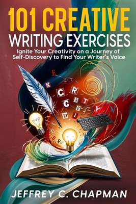 101 Creative Writing Exercises: Ignite Your Creativity on a Journey of Self-Disc