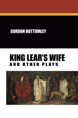 King Lear's Wife and Other Plays,Bottomley, Gordon Gordon Bottom