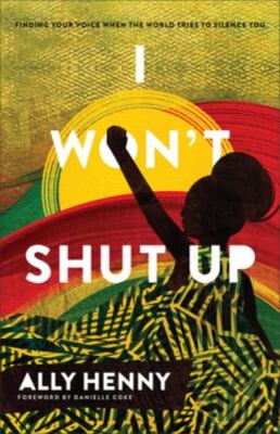 I Won't Shut Up: Finding Your Voice When the World Tries to Silence You - Ally H
