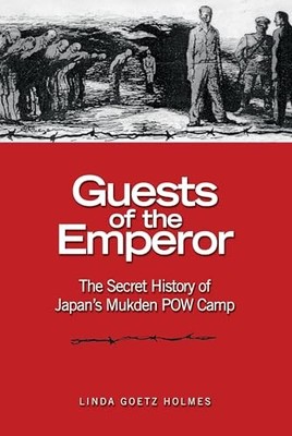 Guests of the Emperor: The Secret History of Japan's Mukden POW Camp by Linda G