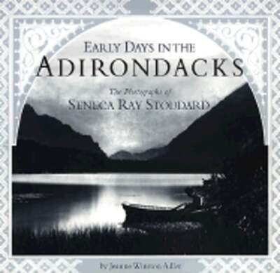 Early Days in the Adirondacks: The Photographs of Seneca Ray Stoddard by Abrams