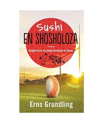 Sushi en shosholoza: Rugbyreise en pelgrimstogte in Japan, Erns Grundling
