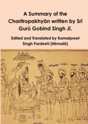 A Summary of the CharitropakhyāN Written by Sr -  NEW Kamalpreet Sing 2