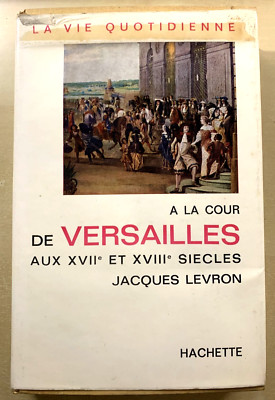 LA VIE QUOTIDIENNE A LA COUR DE VERSAILLES aux XVII et XVIII siec Jacques Levron