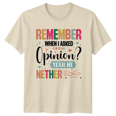 Erinnerst du dich, als ich nach deiner Meinung fragte? Lustiges T-Shirt Yeah Me Neither