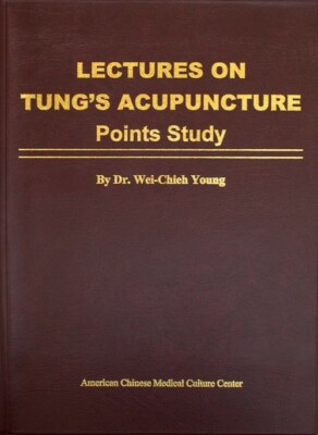 Lectures on Tung's Acupuncture - Points Study by Dr Wei Chieh Young 2016