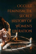 Occult Feminism: The Secret History of Women's Liberation Paperback