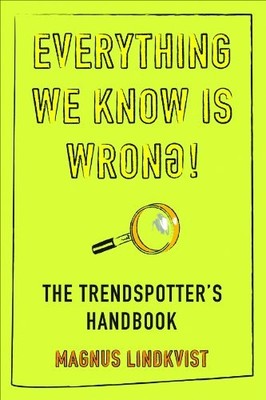 Everything We Know is Wrong: The Trend Spotters Handbook,Magnus 