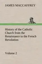 James Maccaffrey | History of the Catholic Church from the Renaissance to the...