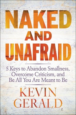 Naked and Unafraid: 5 Keys to Abandon Smallness, Overcome Criticism, and Be All