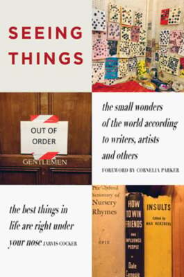 Seeing Things: The Small Wonders of the World According to Writers, Artists and