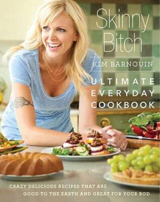 Skinny Bitch: Ultimate Everyday Cookbook: Crazy Delicious Recipes th - VERY GOOD