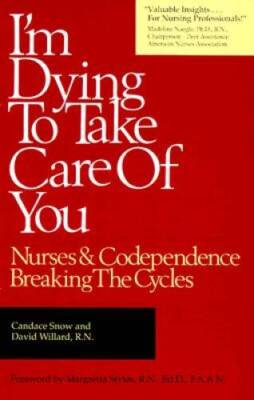 I'm Dying to Take Care of You; Nurses and Codependence: Breaking the Cycl - GOOD