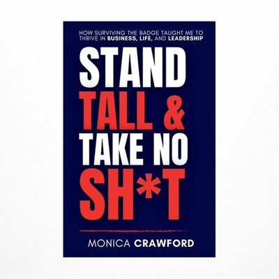 Stand Tall and Take No Sh*t: How Surviving the Badge Taught Me to Thrive in B...