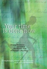 Your Time Is Done Now: Slavery, Resistance and Defeat: the Maroon Trials of Domi