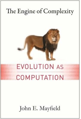 The Engine of Complexity: Evolution as Computation, Mayfield 9780231163040+=