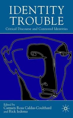 Identity Trouble: Critical Discourse and Contested Identities by C. Caldas-Coult