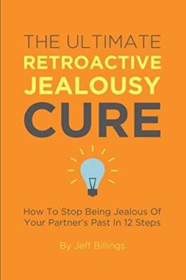 The Ultimate Retroactive Jealousy Cure: How To Stop Being Jealous Of Your - GOOD
