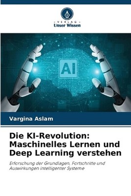Die KI-Revolution: Maschinelles Lernen und Deep Learning verstehen by Vargina As