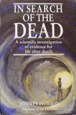 In Search of the Dead: Scientific Investigation of Evidence for Life Afte - GOOD