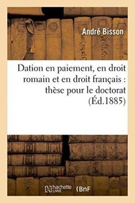 BISSON-A - Dation en paiement en droit romain et en droit franais    - X555z