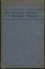 The roofing, cornice and skylight manual : practical articles on laying flat a..