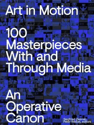 Peter Weibel (u. a.) | Art in Motion. 100 Masterpieces With and Through...