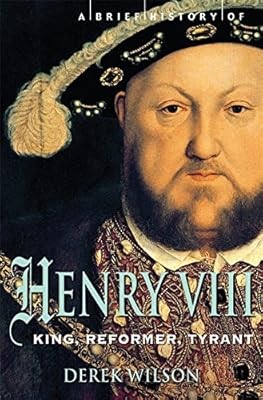 A Brief History of Henry VIII: King, Reformer and Tyrant (Brief Histories), Wils