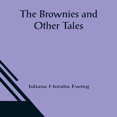 The Brownies and Other Tales Juliana Horatia Ewing Paperback Alph