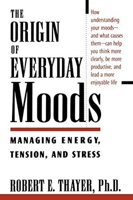 The Origin of Everyday Moods: Managing Energy, Tension, and Stress - Thayer, Rob