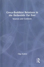 Greco-Buddhist Relations in the Hellenistic Far East : Sources and Contexts, ...