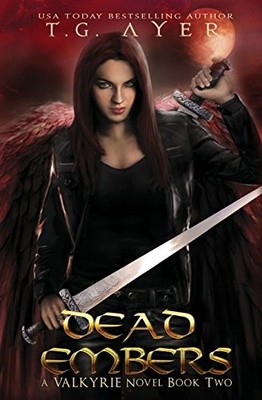 DEAD EMBERS: A VALKYRIE NOVEL - BOOK 2 (THE VALKYRIE By T G Ayer