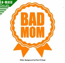 Bad Mom Mother Funny Various Sizes Colors High Quality Die Cut Vinyl Decal