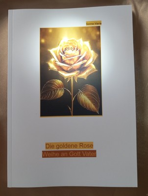 Die goldene Rose. Weihe an Gott Vater