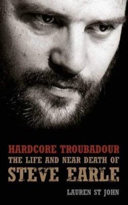 Hardcore Troubadour: The Life and Near Death of Steve Earle, St.John, Lauren, Ac