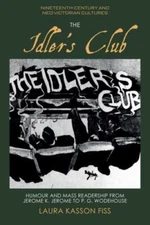 Idler's Club : Humour and Mass Readership from Jerome K. Jerome to P. G. Wode...