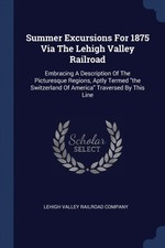 Lehigh Valley Railro - Summer Excursions For 1875 Via The Lehigh Valle - X555z
