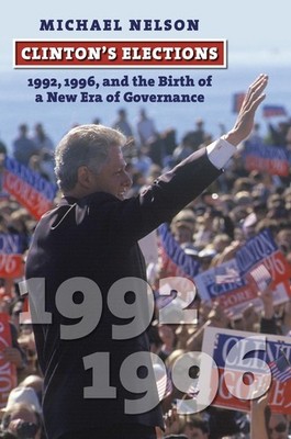Clinton's Elections: 1992, 1996, and the Birth of a New Era of Governance by Mic