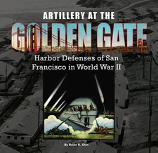 Artillery at the Golden Gate: Harbor Defenses of San Francisco in World War ...